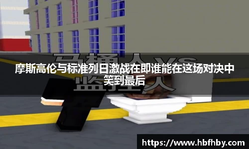摩斯高伦与标准列日激战在即谁能在这场对决中笑到最后