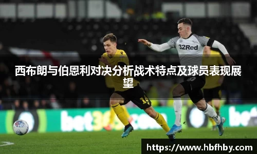 西布朗与伯恩利对决分析战术特点及球员表现展望