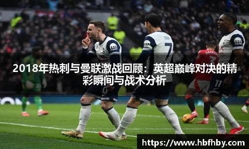 2018年热刺与曼联激战回顾：英超巅峰对决的精彩瞬间与战术分析