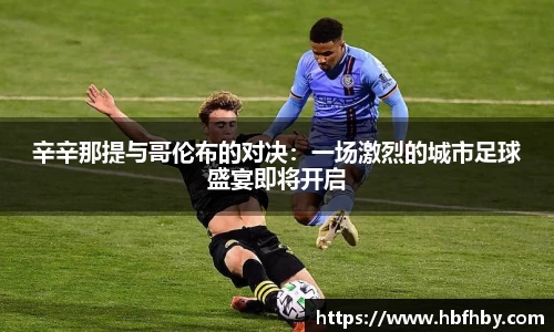 辛辛那提与哥伦布的对决：一场激烈的城市足球盛宴即将开启