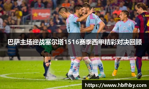 巴萨主场迎战塞尔塔1516赛季西甲精彩对决回顾